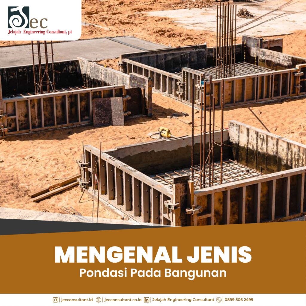 Mengenal Jenis Pondasi Pada Bangunan JEC Consultant